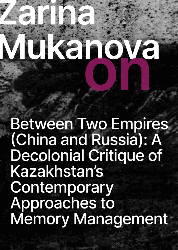 On the dark background there is a text Zarina Mukanova On between two empires (China and Russia): A decolonial critique of Kazakhstan's contemporary approaches to memory management