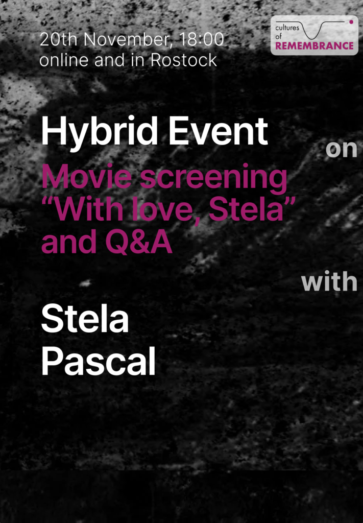 On the dark background at the top of the page there are details about the event: 20th November, 18:00 online and in Rostock. At the top right corner there is a logo of the project Cultures of Remembrance. Then in white letters there is a description of the event: Hybrid event on Movie screening "With love, Stela" and Q&A with Stela Pascal