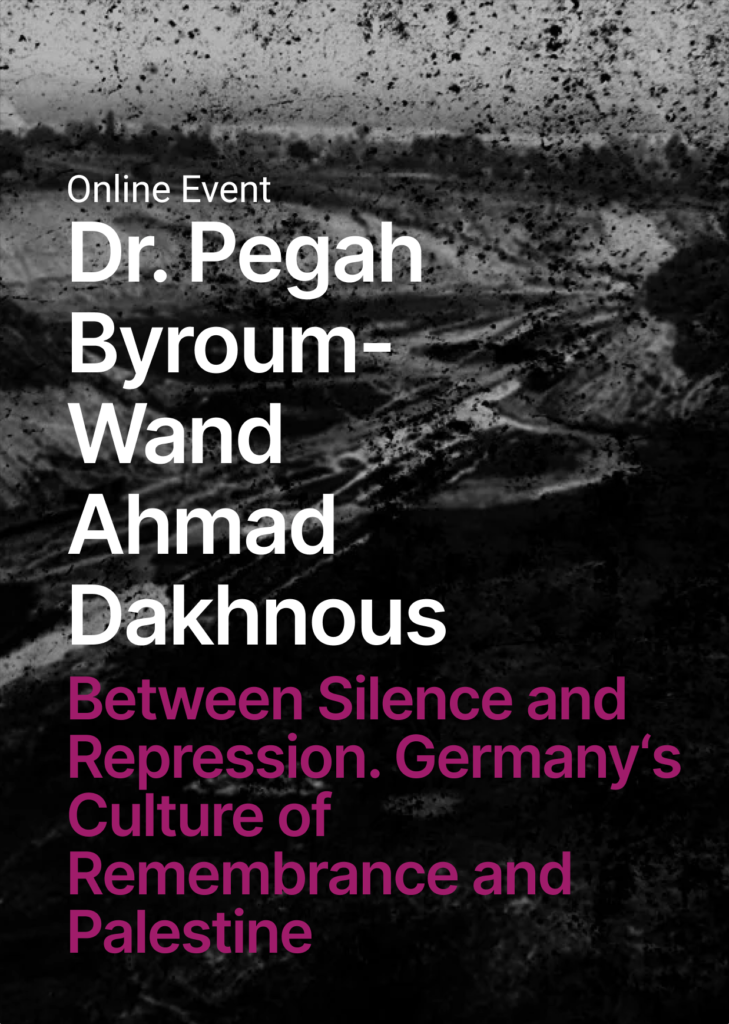 On the dark background there is a text Online event Dr Pegah Byroum-Wand, Ahmad Dakhnous on the topic Between Silence and repression. German Culture of remembrance