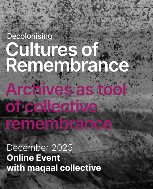 On the dark background there is a text Decolonising cultures of remembrance in white letters and "Archives as tool of collective remembrance" and white letters "December 2025 Online Event with maqaal collectives"
